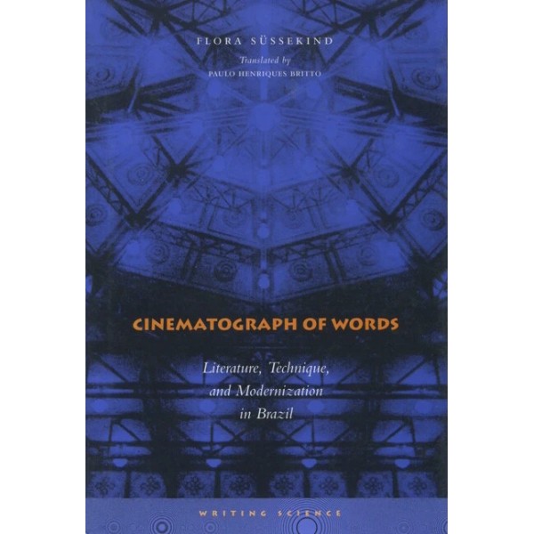 Cinematograph Of Words: Literature, Technique, And Modernization In Brazil