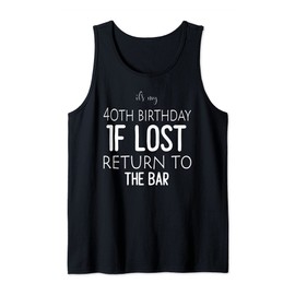 Funny Gift It's My 40th Birthday If Lost Return To The Bar Tank Top, black