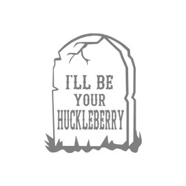 I'll Be Your Huckleberry (Specify Color Otherwise We Ship Matt Silver)