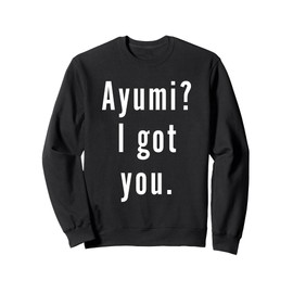 Ayumi? I.Got.You. Sweatshirt