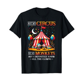 Funny Not My Circus Not My Monkeys But I Know All The Clowns T-Shirt