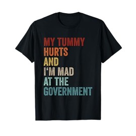 My Tummy Hurts And Im Mad At The Government Ironic Retro T-Shirt