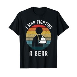 I Was Fighting A Bear Funny Injury Left Arm Broken Surgery T-Shirt