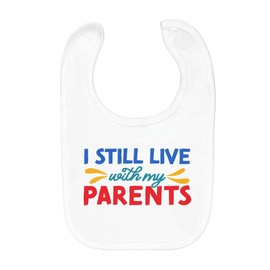 Fabulous Baby Bib Organic Cotton I Still Live With My Parents Humor Joke Child