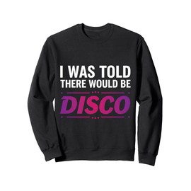 Funny Music Lover I Was Told There Would Be Disco Sweatshirt