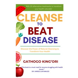 Cleanse to Beat Disease: 9 Powerful Steps to Transform your Deteriorating Health into Vibrant Wellness