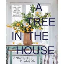 A Tree in the House: Flowers for Your Home, Special Occasions and Every Day