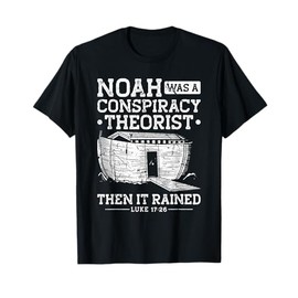 Noah Was A Conspiracy Theorist Then It Rained T-Shirt