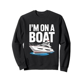 I'm on a Boat Sweatshirt
