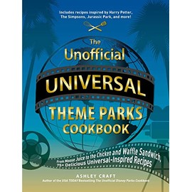 The Unofficial Universal Theme Parks Cookbook: From Moose Juice to Chicken and Waffle Sandwiches, 75+ Delicious Universal-Inspired Recipes (Unofficial Cookbook Gift Series)