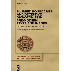 Blurred Boundaries and Deceptive Dichotomies in Pre-Modern Texts and Images: Culture, Society and Reception (Fundamentals of Medieval and Early Modern Culture, 28)