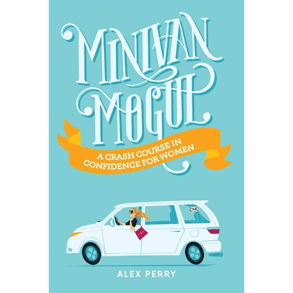 Minivan Mogul: A Crash Course in Confidence for Women