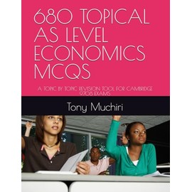 680 TOPICAL AS LEVEL ECONOMICS MCQS: A TOPIC BY TOPIC REVISION TOOL FOR CAMBRIDGE 9708 EXAMS