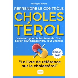  Cholestrol : Le Guide Ultime pour Reprendre le Contr?le et vaincre l'hypercholestrolmie: Mon Parcours, Vos Solutions : Tout Savoir, Tout Comprendre, Tout Changer. Naturellement. (French Edition)