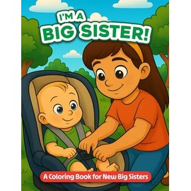 I'm a Big Sister: A Sweet Coloring Book for Girls Welcoming a Baby Brother or Sister: 25 Adorable Pages of Big Sisters Bonding with Their Baby Siblings – Ages 3 to 8