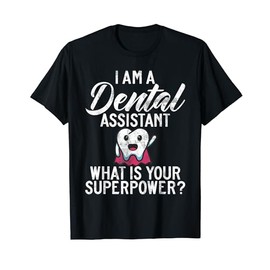 I am Dental Assistant whats your Superpower Dental Assistant T-Shirt