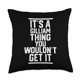 It's a Gilliam Thing You Wouldn't Get It - Family Last Name Throw Pillow