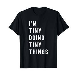 I'm Tiny Doing Tiny Things T-Shirt