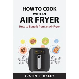 How to Cook with an Air Fryer: How to Benefit from an Air Fryer