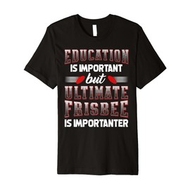 Education is important but ultimate frisbee is importanter F Premium T-Shirt