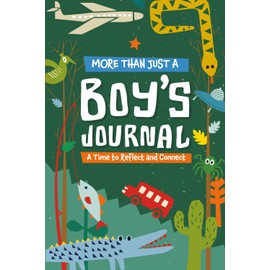 More Than Just a Boy's Journal: A Time to Reflect and Connect – A Creative and Interactive Experience for Parents and Kids to Build Gratitude, Mindfulness, and Connection