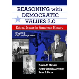 Reasoning with Democratic Values 2.0, Volume 2: Ethical Issues in American History, 1866 to the Present