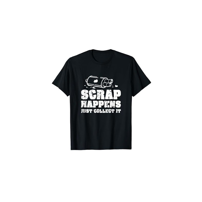 Scrap Happens Just Collect It Metal Scrapping Metal Scrapper T-Shirt