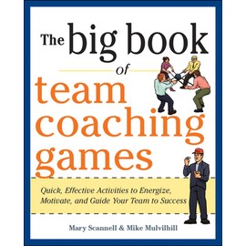 The Big Book of Team Coaching Games: Quick, Effective Activities to Energize, Motivate, and Guide Your Team to Success (Big Book of Business Games Series)