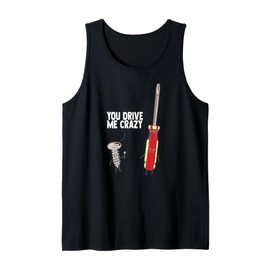 You Drive Me Crazy - Funny - Nerd Screw Driver Tank Top