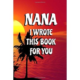 Nana I Wrote This Book For You: Fill in blank books about I love grandma. Perfect gifts from kids to Grandmother as Birthday or Grandparents Day presents.