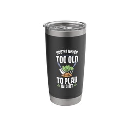 Never Old To Play In Dirt Gardening Flower Planting Gardener Stainless Steel Insulated Tumbler