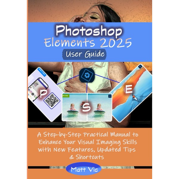 Photoshop Elements 2025 User Guide: A Step-by-Step Practical Manual to