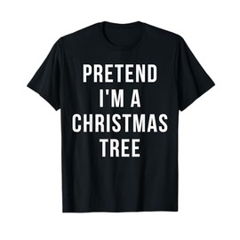 Pretend I'm A Christmas Tree Lazy Last Minute Costume Shirt T-Shirt