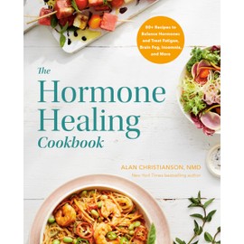 The Hormone Healing Cookbook: 80+ Recipes to Balance Hormones and Treat Fatigue, Brain Fog, Insomnia, and More
