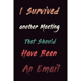 I Survived Another Meeting that Should Have Been an Email: Christmas Gifts for Women, Men, Bosses, Coworkers with 2021 CALENDAR Gag Gift Appreciation Bosses Day Gift 6x9 120 Lined pages