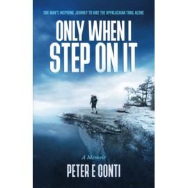 Only When I Step On It: One Man's Inspiring Journey to Hike The Appalachian Trail Alone