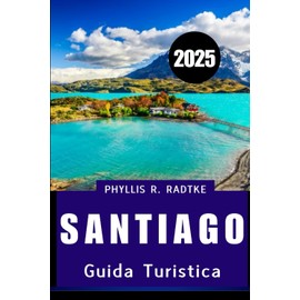 GUIDA TURISTICA DI SANTIAGO 2025: Cultura, cucina e scoperta sotto le Ande