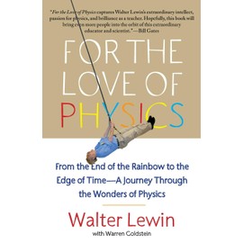 For the Love of Physics: From the End of the Rainbow to the Edge of Time - A Journey Through the Wonders of Physics