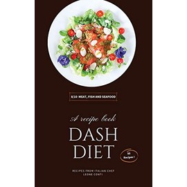 Dash Diet - Meat, Fish and Seafood: 50 Quick-Fix Recipes To Help You Start And Stick To Low-Salt Dash Diet! (Dash Diet by Leone Conti)