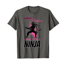 Forget Princess I Want To Be Ninja Girl Funny Gift T-Shirt