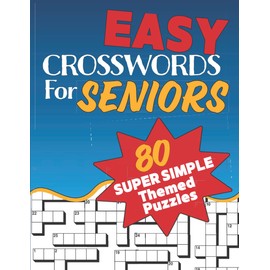 Easy Crosswords For Seniors: Super Easy Crossword Puzzles Book For Seniors, Adults And Teens – 80+ Themed Puzzles