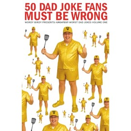 50 Dad Joke Fans Must Be Wrong: Greatest Worst Dad Jokes Volume 1