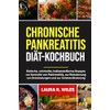  CHRONISCHE PANKREATITIS-DIÄT-KOCHBUCH: Einfache, nahrhafte, ballaststoffarme Rezepte zur Kontrolle von