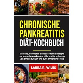  CHRONISCHE PANKREATITIS-DIÄT-KOCHBUCH: Einfache, nahrhafte, ballaststoffarme Rezepte zur Kontrolle von Pankreatitis, zur Reduzierung von Entzündungen und zur Schmerzlinderung (German Edition)