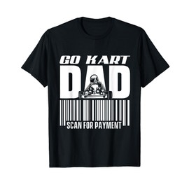 Go Kart Dad Scan For Payment - Go Karting Race Driver T-Shirt