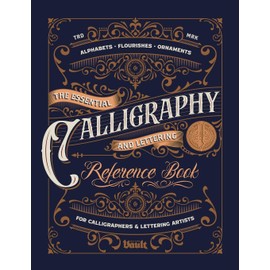 The Essential Calligraphy & Lettering Reference Book: A Comprehensive Guide to Mastering Blackletter, Script Alphabets, Flourishes, and Ornamental Design