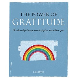 The Power of Gratitude: The thankful way to a happier, healthier you