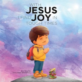 With Jesus I Find Joy in Tough Times: A kid's Bible story on finding joy and strength in tough times through faith, featuring Christian lessons for ages 3 to 8, from pre-K to grade 2.