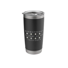 Dermatology Is Part Of My Existence Derm Nurse Dermatologist Stainless Steel Insulated Tumbler