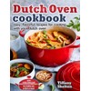 Dutch Oven Cookbook: Easy, Flavorful Recipes for Cooking With Your